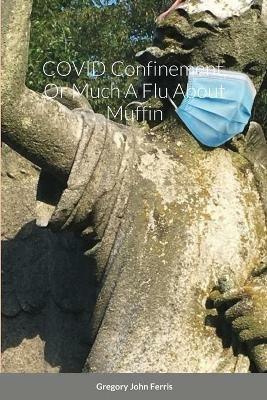 COVID Confinement, Or Much A Flu About Muffin - Gregory Ferris - cover