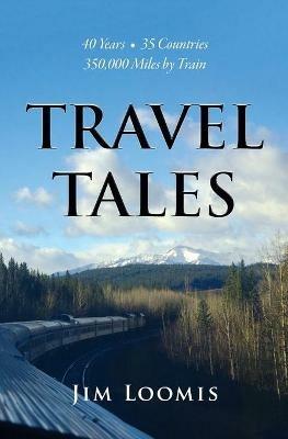 Travel Tales: 40 Years, 35 Countries, 350,000 Miles by Train - Jim Loomis - cover