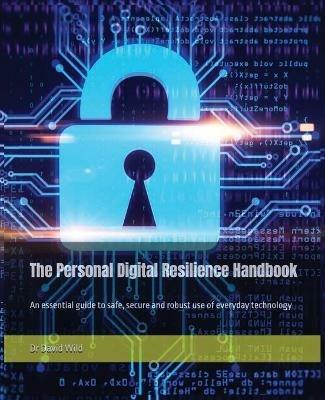 The Personal Digital Resilience Handbook: An essential guide to safe, secure and robust use of everyday technology - David Wild - cover