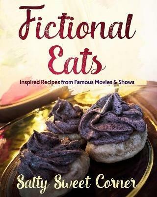 Fictional Eats Recipe CookBook: Inspired Recipes from Movies and Shows - Salty Sweet Corner - cover