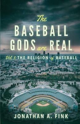 The Baseball Gods are Real: Vol. 3 - The Religion of Baseball - Jonathan a Fink - cover