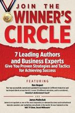 Join The Winner's Circle!: 7 Leading Authors and Business Experts Give You Proven Strategies and Tactics for Achieving Success