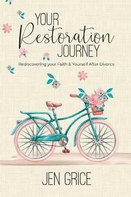 Your Restoration Journey: Rediscovering Your Faith and Yourself After Divorce - Jen Grice - cover