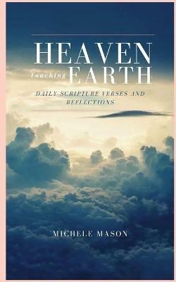 Heaven Touching Earth: Daily Scripture Verses and Reflections - Michele Mason - cover