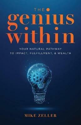 The Genius Within: Your Natural Pathway to Impact, Fulfillment, & Wealth - Mike Zeller - cover