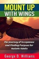 Mount Up With Wings: The Journey of Acceptance And Finding Purpose For Autistic Adults