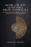 Islamic Law and Governance: Theory and Practice: Dispelling Misunderstanding and Misapplication of Islamic Law and Its System of Governance - Hisham Ramadan - cover