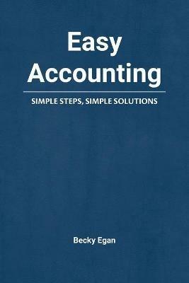 Easy Accounting: Simple Steps, Simple Solutions - Becky Egan - cover