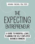 The Expecting Entrepreneur: A Guide to Parental Leave Planning for Self Employed Business Owners