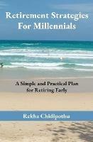 Retirement Strategies For Millennials: A Simple and Practical Plan for Retiring Early