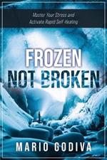 Frozen, Not Broken: Master Your Stress and Activate Rapid Self-healing