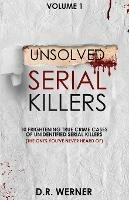 Unsolved Serial Killers: 10 Frightening True Crime Cases of Unidentified Serial Killers (The Ones You've Never Heard of) Volume 1 - D R Werner - cover