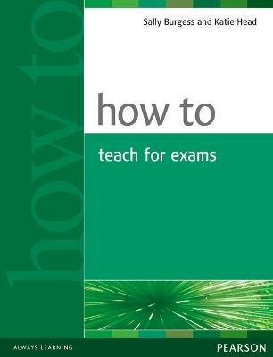 How to Teach Exams - Sally Burgess,Katie Head - cover