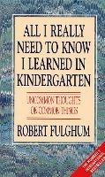 All I Really Need to Know I Learned in Kindergarten: Uncommon Thoughts on Common Things