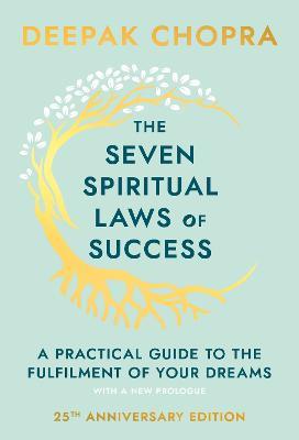 The Seven Spiritual Laws Of Success: seven simple guiding principles to help you achieve your dreams from world-renowned author, doctor and self-help guru Deepak Chopra - Deepak Chopra - cover