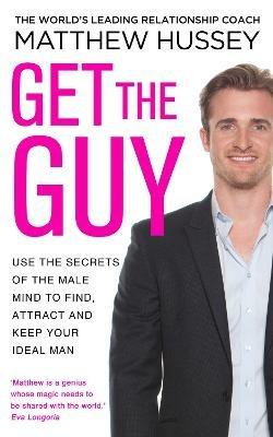 Get the Guy: the New York Times bestselling guide to changing your mindset and getting results from YouTube and Instagram sensation, relationship coach Matthew Hussey - Matthew Hussey - cover