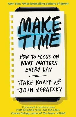 Make Time: How to focus on what matters every day - Jake Knapp,John Zeratsky - cover