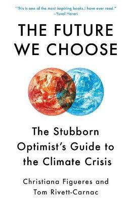The Future We Choose: The Stubborn Optimist's Guide to the Climate Crisis - Christiana Figueres,Tom Rivett-Carnac - cover