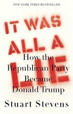 It Was All a Lie: How the Republican Party Became Donald Trump