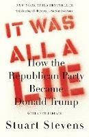 It Was All a Lie: How the Republican Party Became Donald Trump - Stuart Stevens - cover