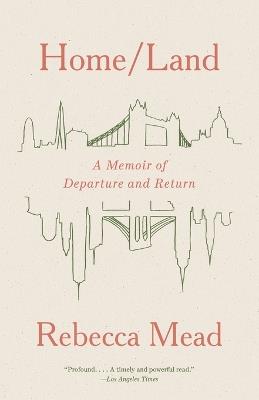 Home/Land: A Memoir of Departure and Return - Rebecca Mead - cover