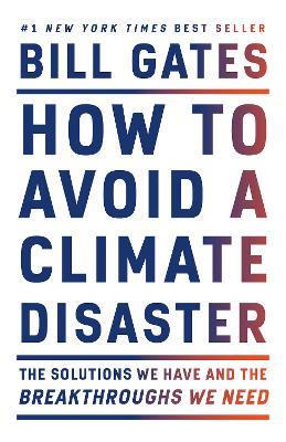 How to Avoid a Climate Disaster: The Solutions We Have and the Breakthroughs We Need - Bill Gates - cover