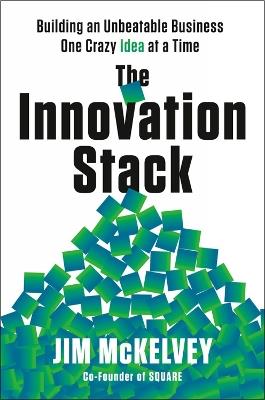 The Innovation Stack: Building an Unbeatable Business One Crazy Idea at a Time - Jim McKelvey - cover