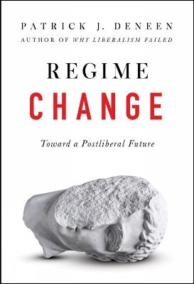 Regime Change: Toward a Postliberal Future - Patrick J. Deneen - cover