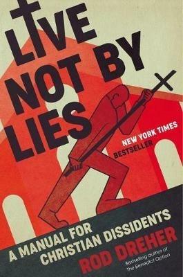 Live Not by Lies: A Manual for Christian Dissidents - Rod Dreher - cover