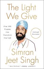 The Light We Give: How Sikh Wisdom Can Transform Your Life