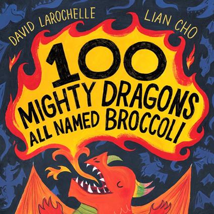 100 Mighty Dragons All Named Broccoli - David La Rochelle,Lian Cho - ebook