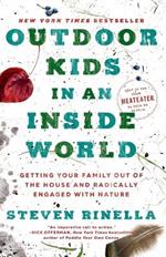 Outdoor Kids in an Inside World: Getting Your Family Out of the House and Radically Engaged with Nature