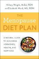 Menopause Diet Plan: A Complete Guide to Managing Hormones, Health, and Happiness - Hillary Wright,Elizabeth M. Ward M.S., R.D. - cover