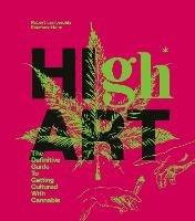 High Art: The Definitive Guide to Getting Cultured with Cannabis - Robert Lambrechts,Estefanio Holtz - cover