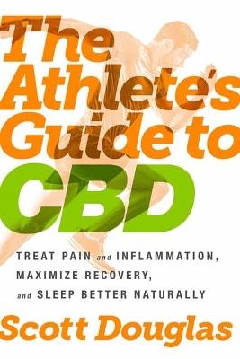 The Athlete's Guide to CBD: Treat Pain and Inflammation, Maximize Recovery, and Sleep Better Naturally - Scott Douglas - cover