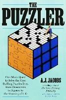 The Puzzler: One Man's Quest to Solve the Most Baffling Puzzles Ever, from Crosswords to Jigsaws to the Meaning of Life  - A.J. Jacobs - cover