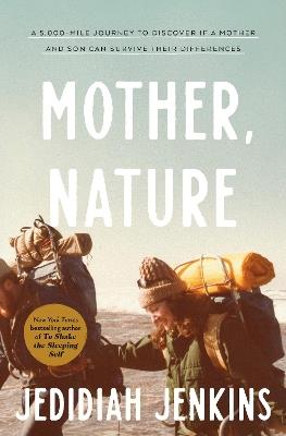 Mother, Nature: A 5,000-Mile Journey to Discover if a Mother and Son Can Survive Their Differences - Jedidiah Jenkins - cover