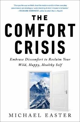 The Comfort Crisis: Embrace Discomfort To Reclaim Your Wild, Happy, Healthy Self  - Michael Easter - cover