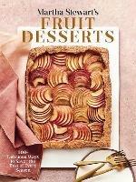 Martha Stewart's Fruit Desserts: 100+ Delicious Ways to Savor the Best of Every Season: A Baking Book - Martha Stewart,Martha Stewart - cover