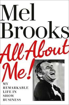 All About Me!: My Remarkable Life in Show Business - Mel Brooks - cover