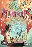 Mapmakers and the Lost Magic: A Graphic Novel - Cameron Chittock,Amanda Castillo - cover