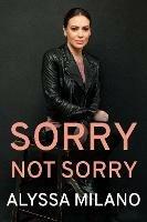 Sorry Not Sorry: Stories I Have Lived - Alyssa Milano - cover