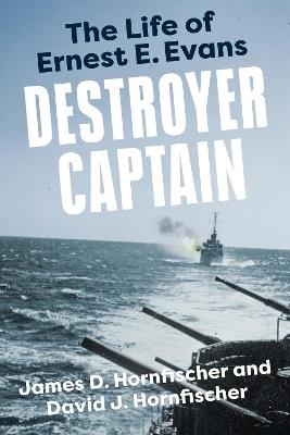 Destroyer Captain: The Life of Ernest E. Evans - James D. Hornfischer,David J. Hornfischer - cover