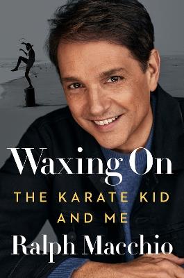 Waxing On: The Karate Kid and Me - Ralph Macchio - cover