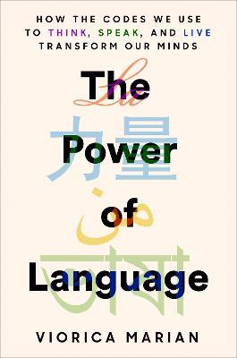 The Power of Language: How the Codes We Use to Think, Speak, and Live Transform Our Minds - Viorica Marian - cover
