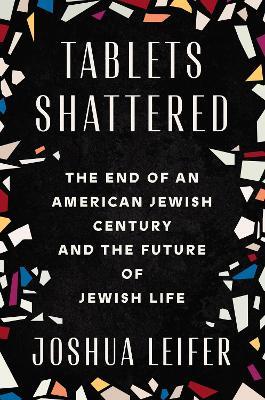 Tablets Shattered: The End of an American Jewish Century and the Future of Jewish Life - Joshua Leifer - cover