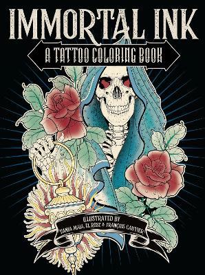 Immortal Ink: A Tattoo Coloring Book - Tania Maia,El Rose,Francois Gautier - cover