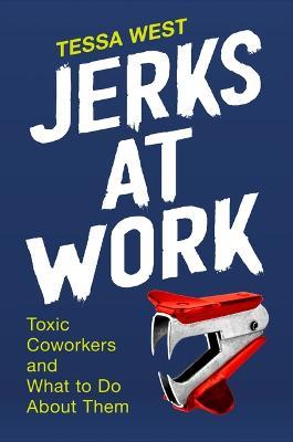 Jerks at Work: Toxic Coworkers and What to Do About Them - Tessa West - cover