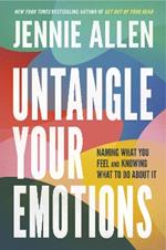 Untangle Your Emotions: Naming What You Feel and Knowing What to Do About It