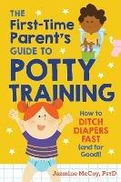 The First-Time Parents Guide to Potty Training: How to Ditch Diapers Fast (and for Good!) - Jazmine McCoy - cover